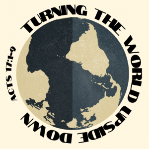 2021 Theme – Turning the World Upside Down (Acts 17:1-9)